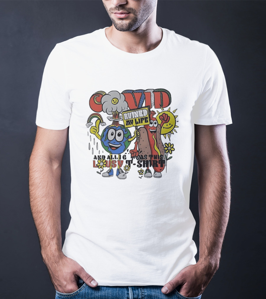 Covid Ruined My Life And All I Got Was This Lousy T T-Shirt