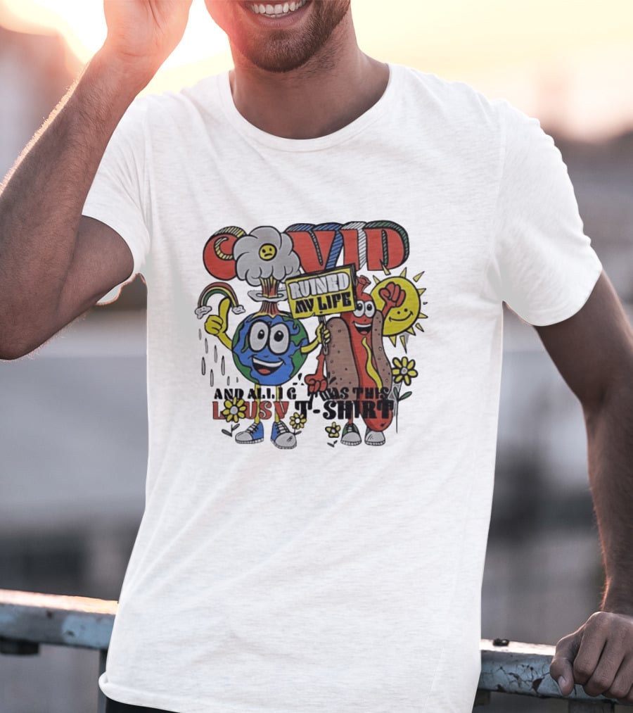 Covid Ruined My Life And All I Got Was This Lousy T T-Shirt