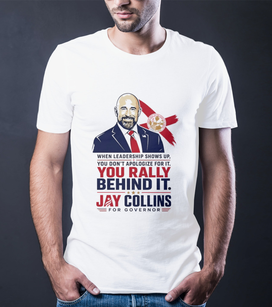 Jay Collins For Governor When Leadership Shows Up You Rally Behind It T-Shirt