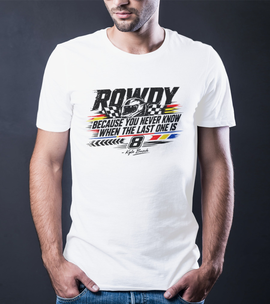 ROWdy Helmet Because You Never Know When The Last One Is 8 Kyle Busch T-Shirt
