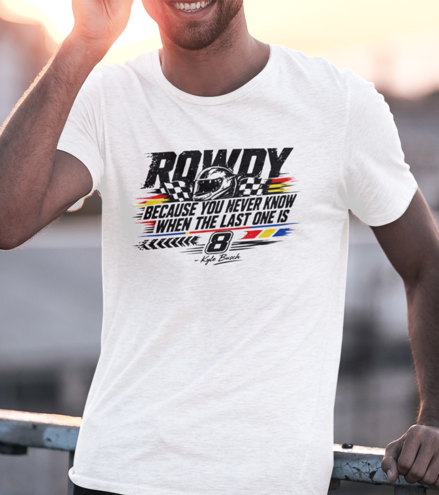 ROWdy Helmet Because You Never Know When The Last One Is 8 Kyle Busch T-Shirt