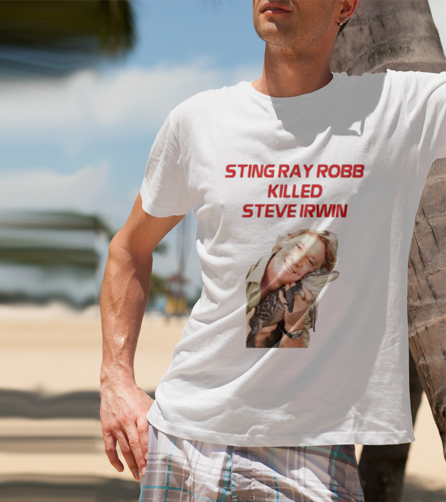 Sting Ray Robb Killed Steve Irwin T-Shirt
