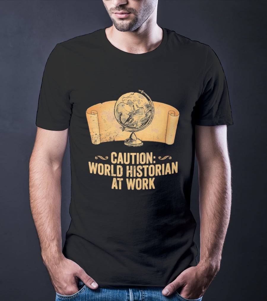 Caution World Historian At Work Globe Scroll Map T-Shirt