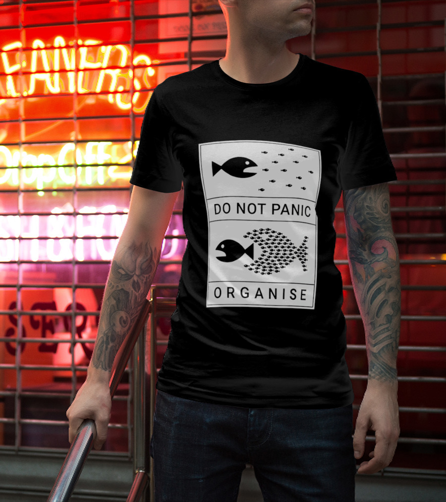 Do Not Panic Organise Fish School Unity Message T-Shirt