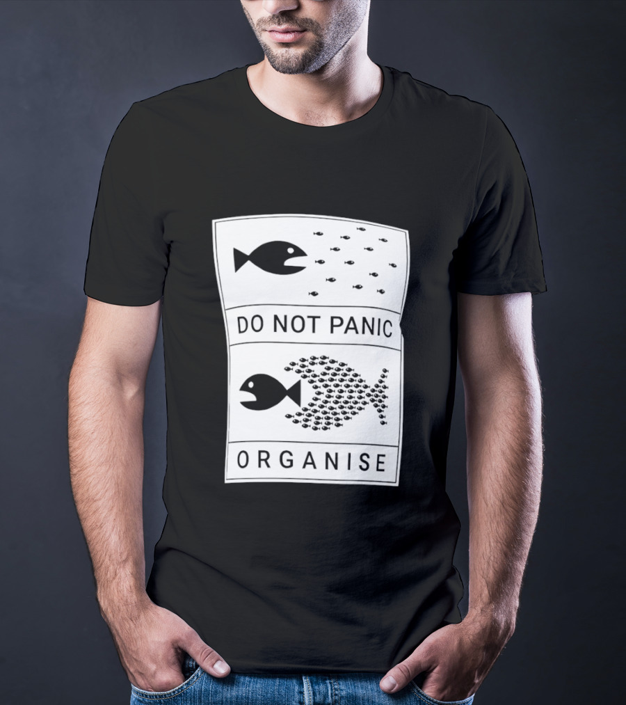 Do Not Panic Organise Fish School Unity Message T-Shirt
