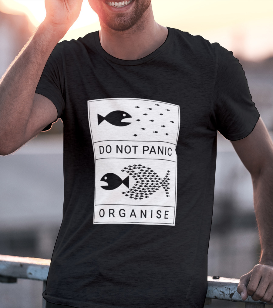 Do Not Panic Organise Fish School Unity Message T-Shirt