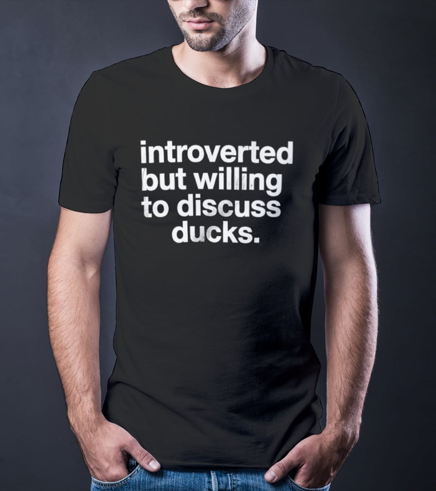Introverted But Willing To Discuss Ducks Humor Tees For Introverts And Bird Lovers T-Shirt