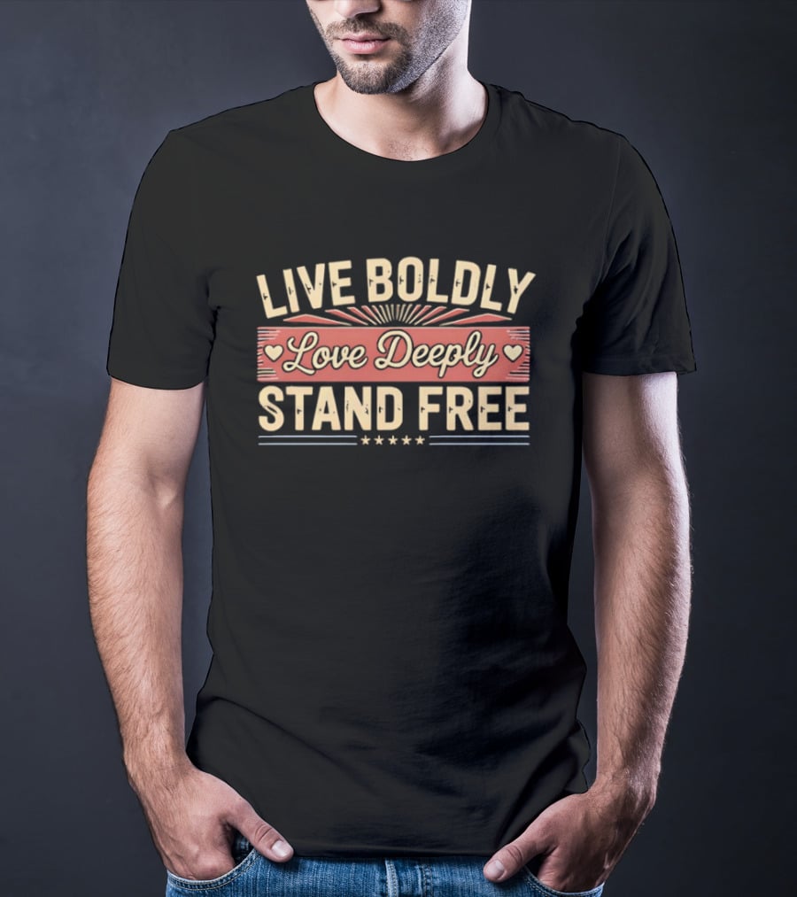 Live Boldly Love Deeply Stand Free Stars And Hearts Motivational T-Shirt