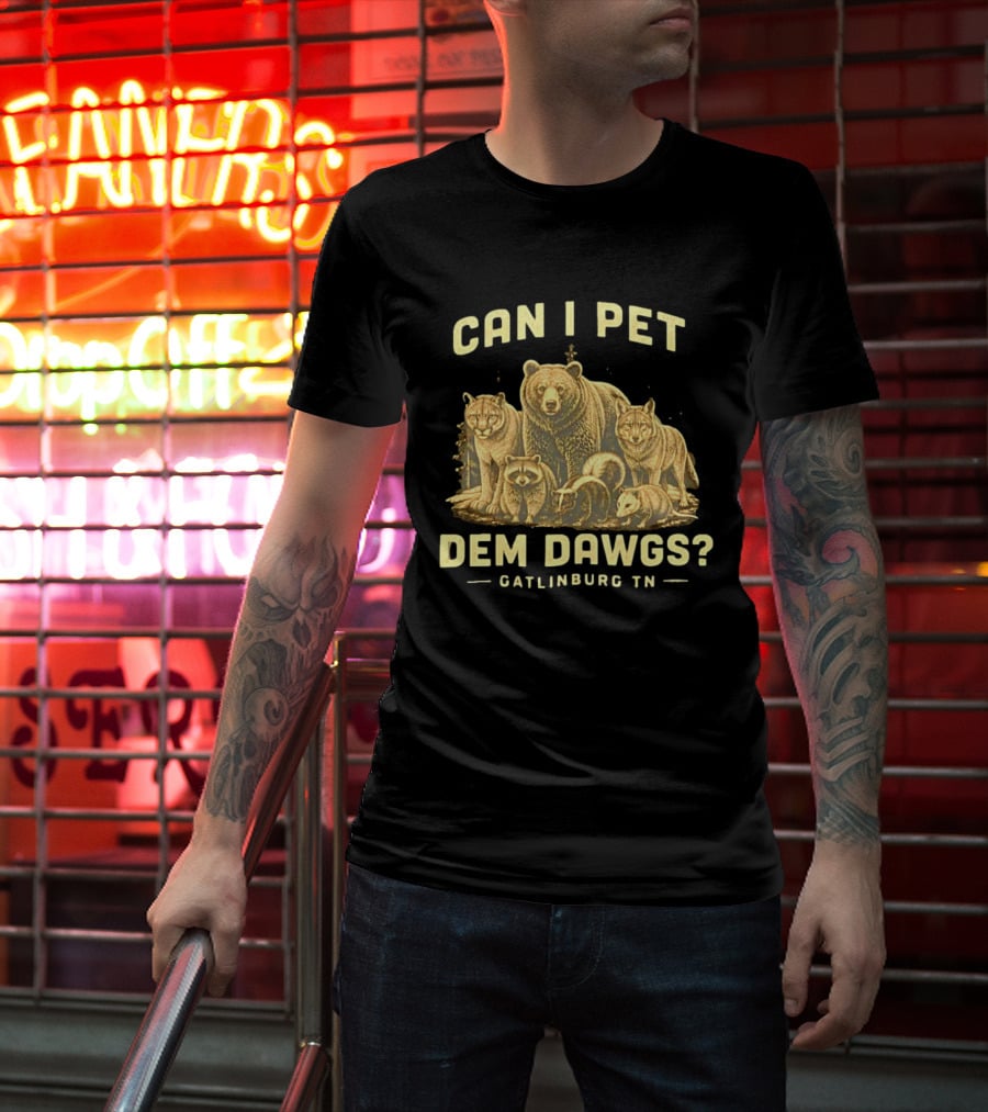 Can I Pet Dem Dawgs Gatlinburg TN Wildlife Bear Raccoon Wolves Cougars Skunk T-Shirt