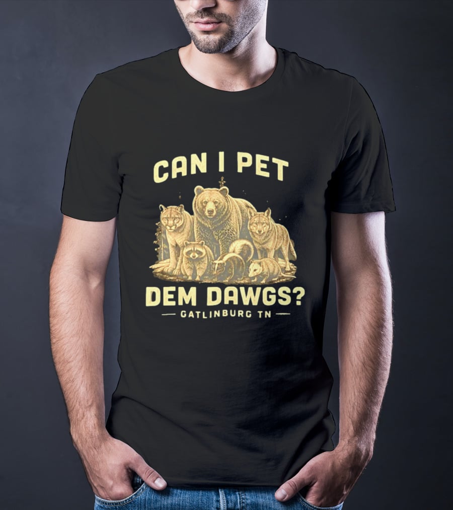 Can I Pet Dem Dawgs Gatlinburg TN Wildlife Bear Raccoon Wolves Cougars Skunk T-Shirt