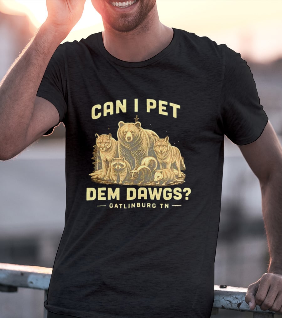 Can I Pet Dem Dawgs Gatlinburg TN Wildlife Bear Raccoon Wolves Cougars Skunk T-Shirt