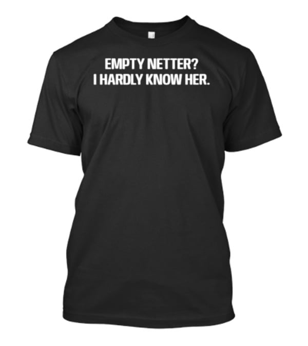 Empty Netter I Hardly Know Her Hockey Pun T-Shirt