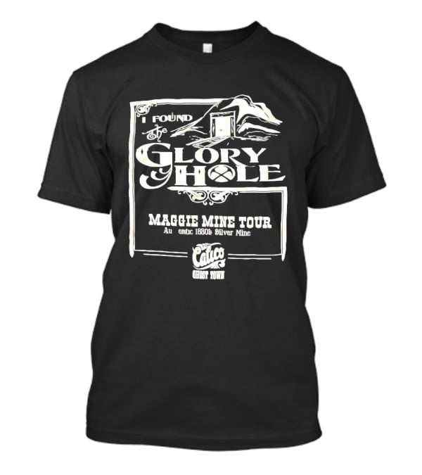 I Found Glory Hole Maggie Mine Tour 1880s Silver Mine Ghost Tour T-Shirt