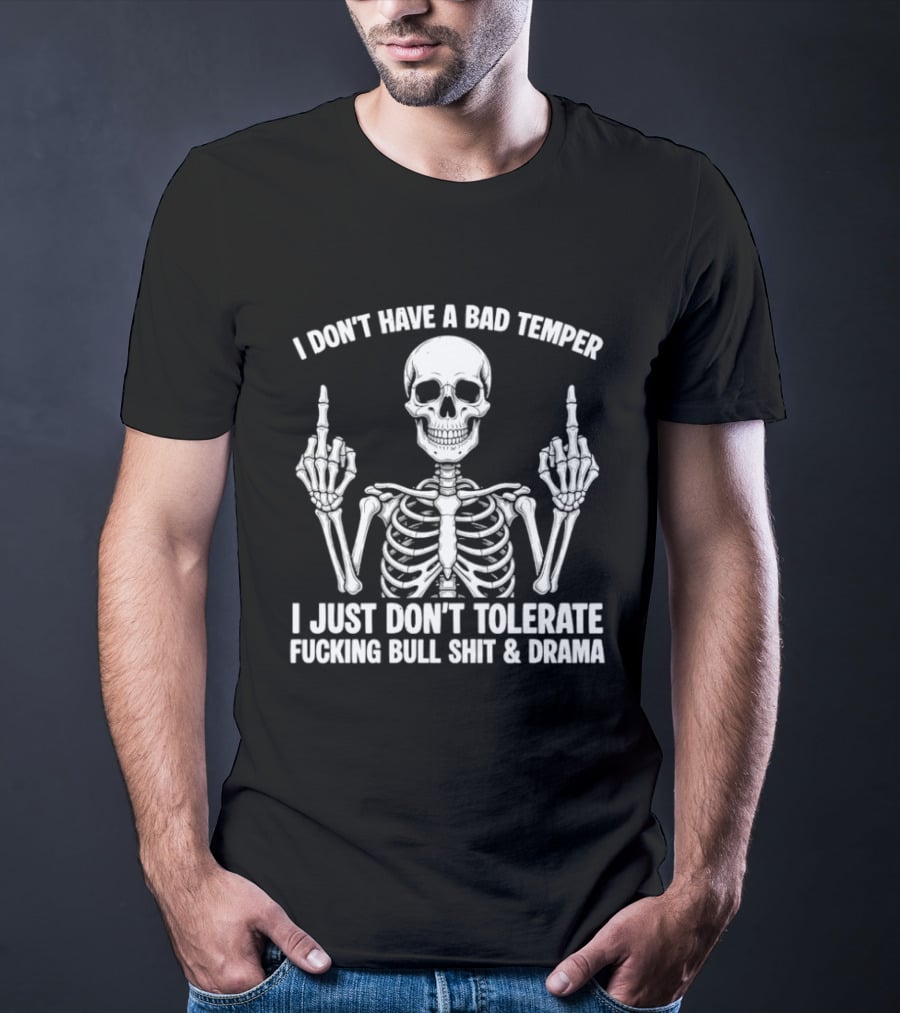 Skeleton Middle Finger I Don't Have A Bad Temper I Just Don't Tolerate Fucking Bullshit Drama T-Shirt
