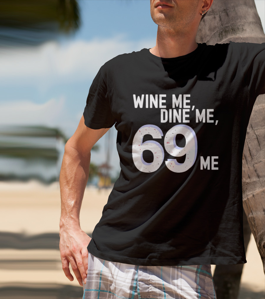 Wine Me Dine Me 69 Me T-Shirt
