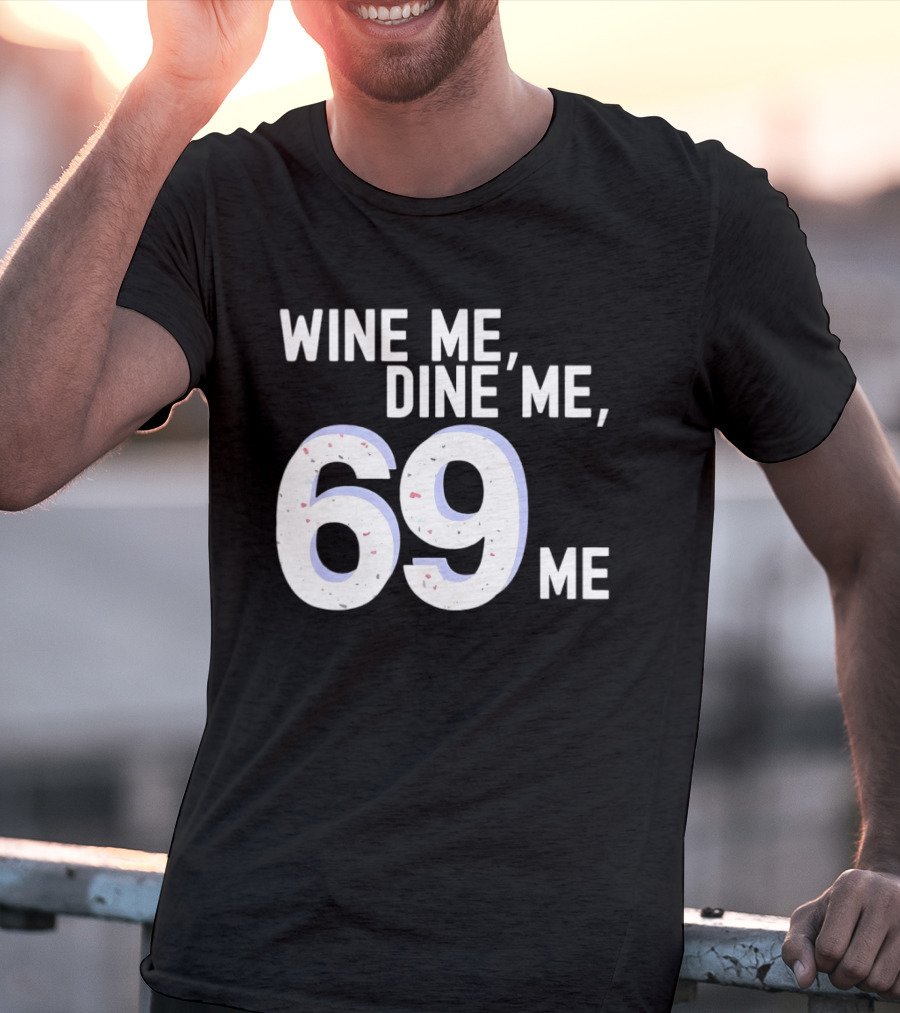 Wine Me Dine Me 69 Me T-Shirt