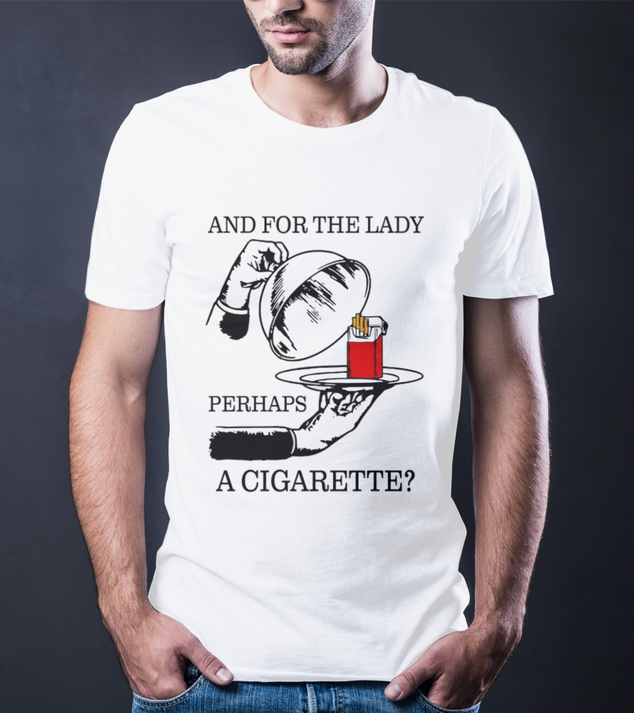 And For The Lady Perhaps A Cigarette T-Shirt