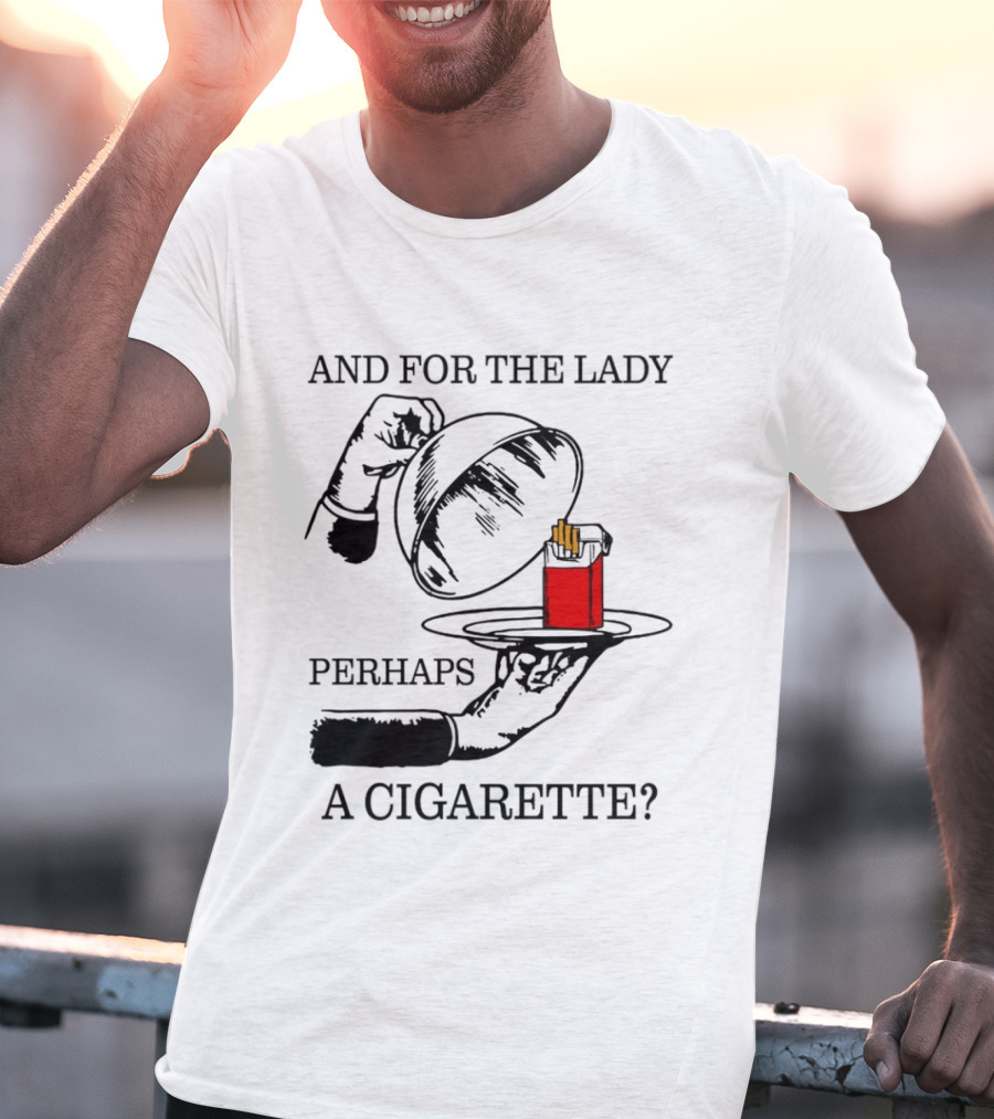 And For The Lady Perhaps A Cigarette T-Shirt