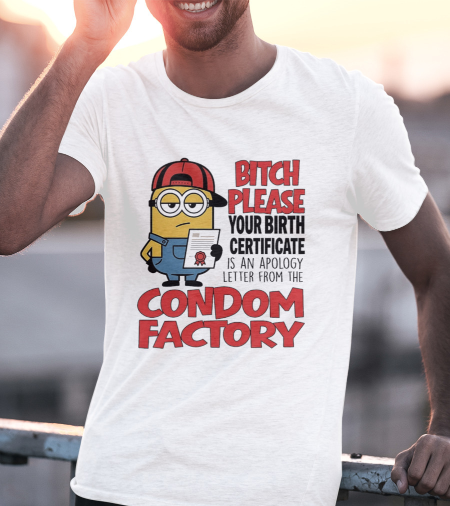Bitch Please Your Birth Certificate Is An Apology Letter From The Condom Factory Minion T-Shirt