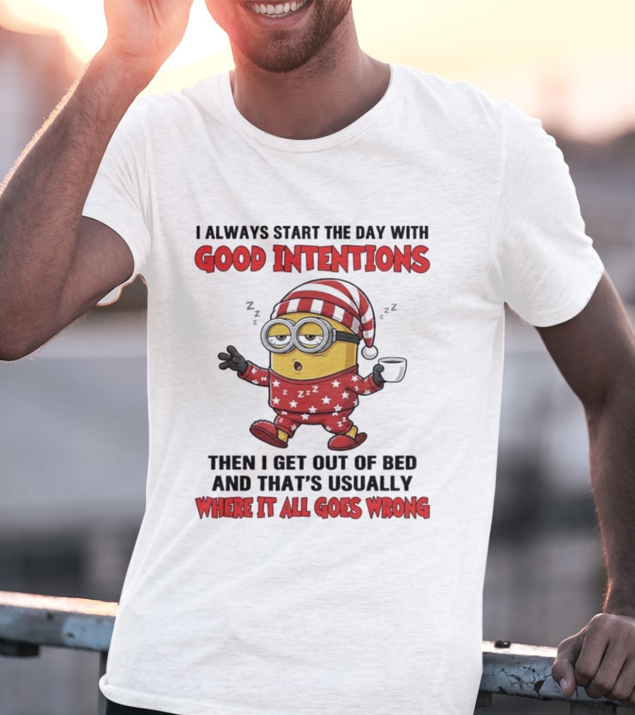 I Always Start The Day With Good Intentions Then I Get Out Of Bed Where It All Goes Wrong Minion T-Shirt