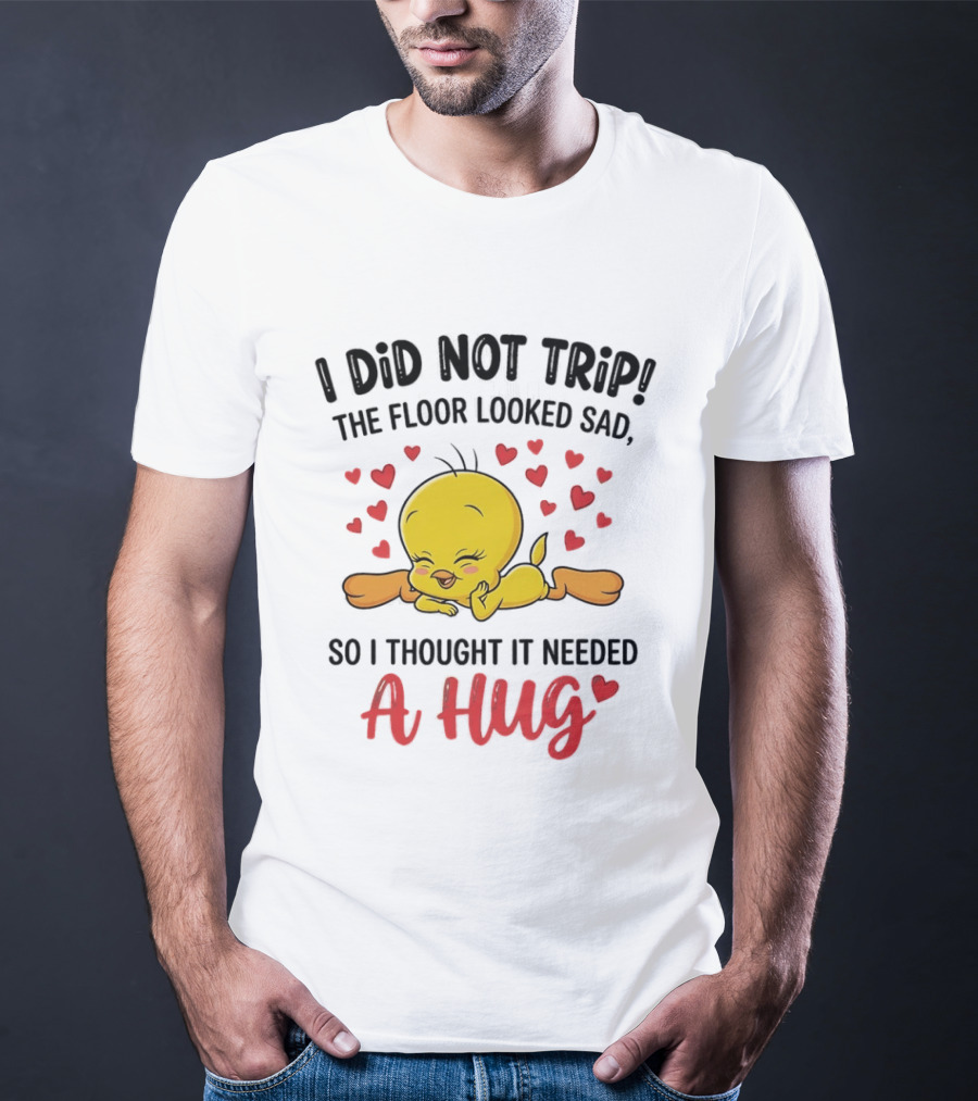 I Did Not Trip The Floor Looked Sad So I Thought It Needed A Hug Tweety Hearts T-Shirt
