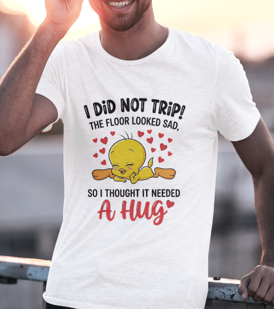 I Did Not Trip The Floor Looked Sad So I Thought It Needed A Hug Tweety Hearts T-Shirt