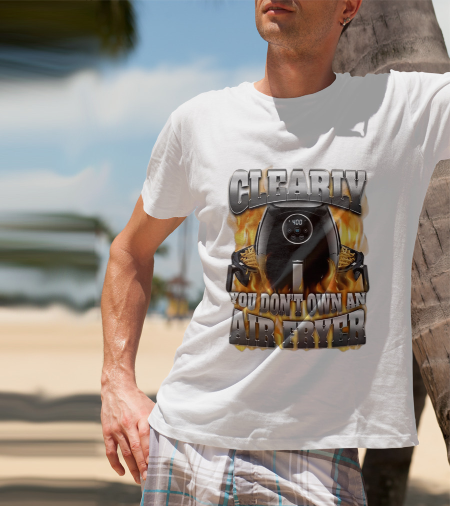 Clearly You Don't Own An Air Fryer Flame T-Shirt