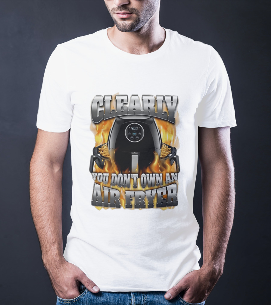 Clearly You Don't Own An Air Fryer Flame T-Shirt