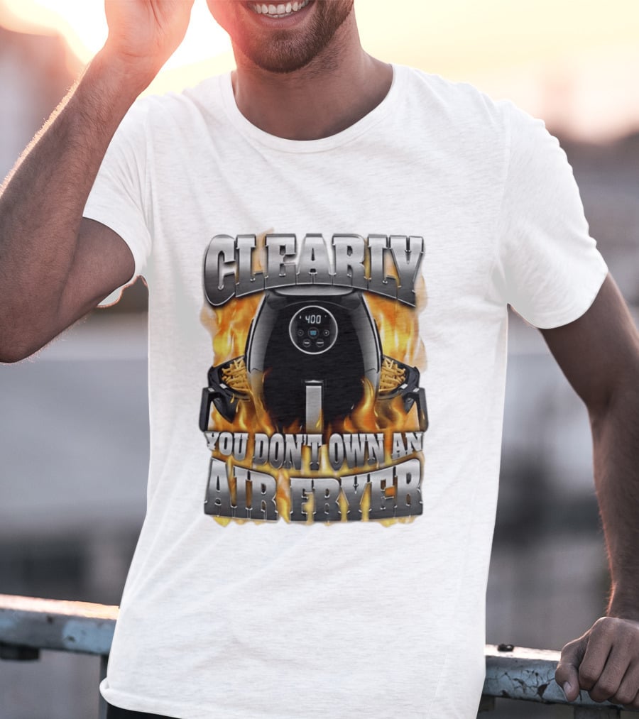 Clearly You Don't Own An Air Fryer Flame T-Shirt