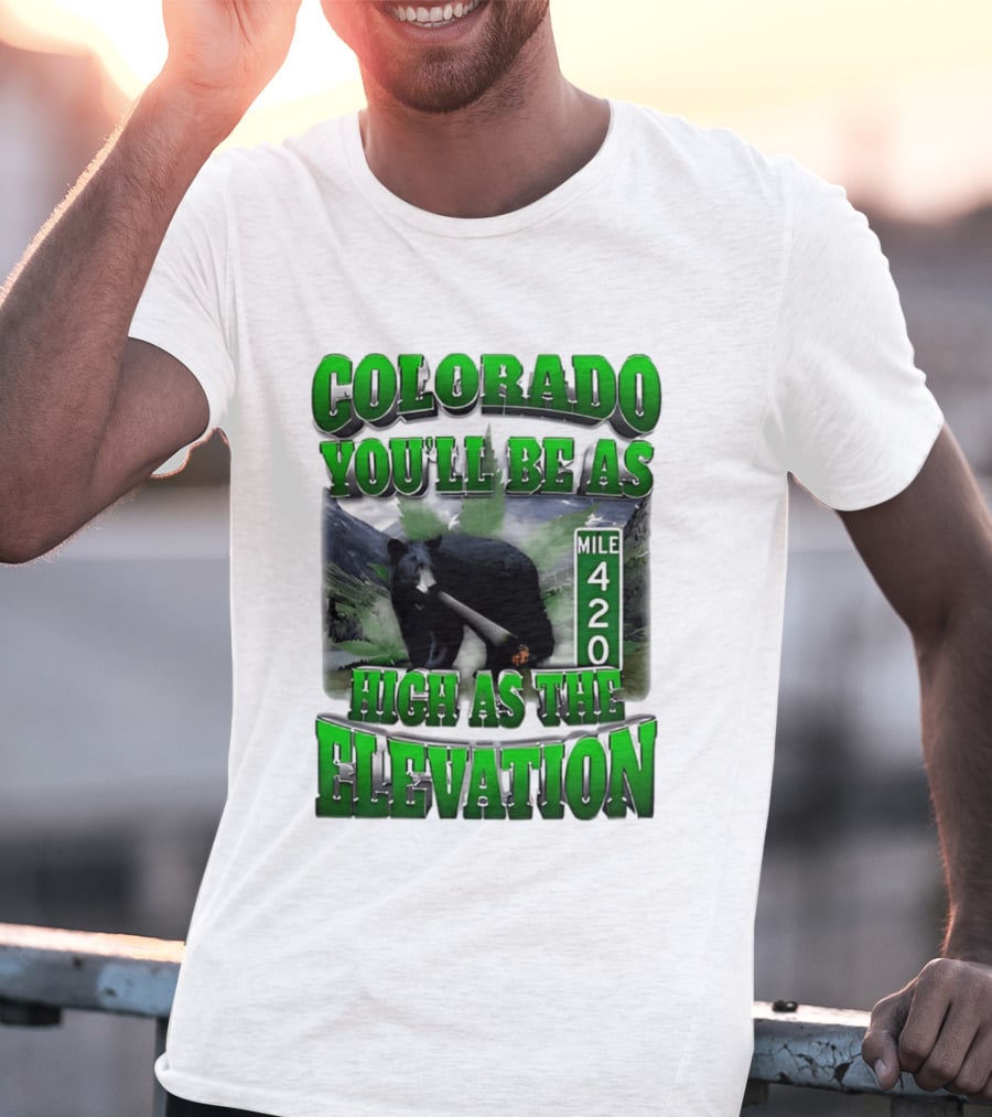 Colorado You'll Be As High As The Elevation Mile 420 Bear And Mountains T-Shirt