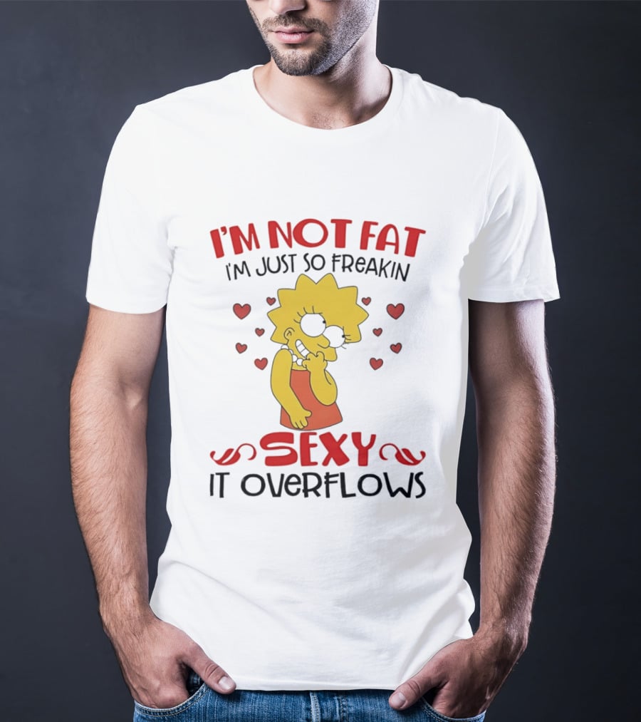 I'm Not Fat I'm Just So Freakin Sexy It Overflows Lisa Simpson T-Shirt