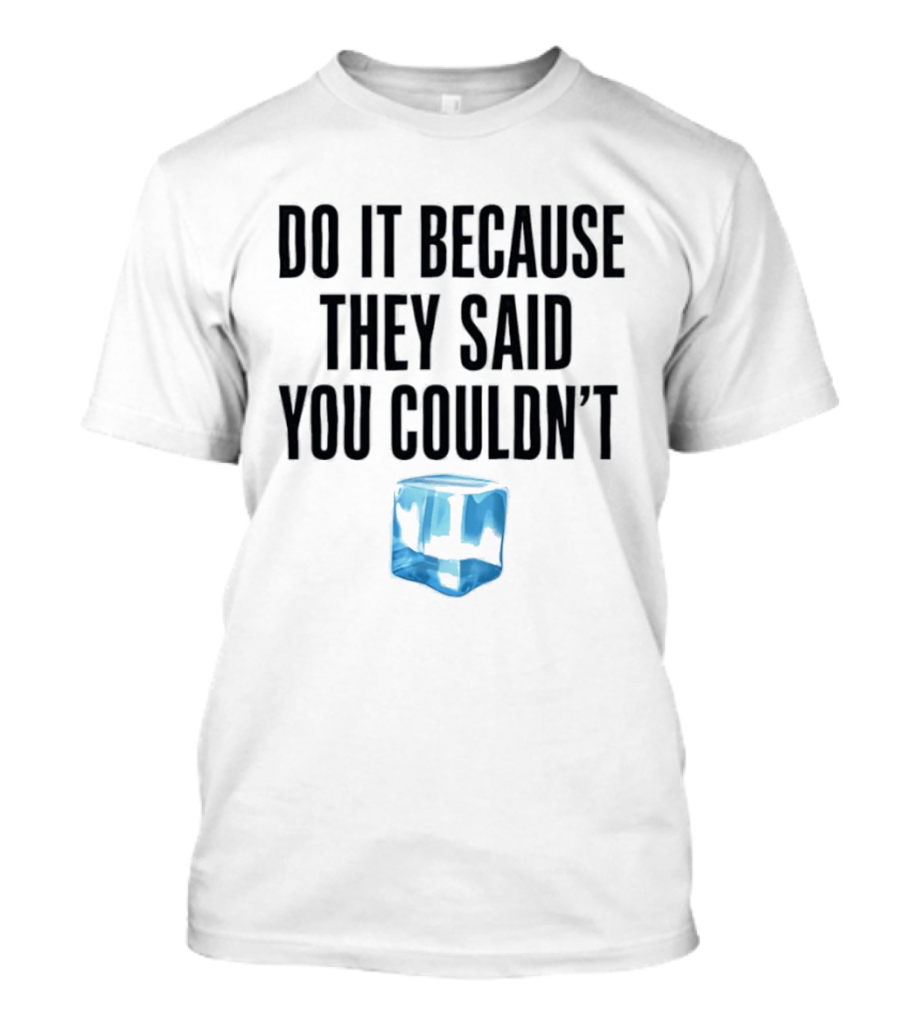 Do It Because They Said You Couldn't Ice Cube Motivation T-Shirt