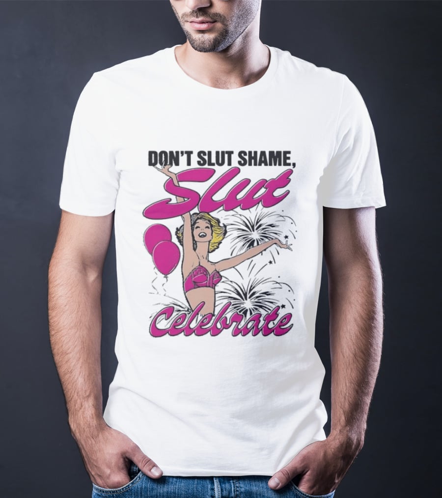 Don't Slut Shame Celebrate Slut Woman Empowerment T-Shirt