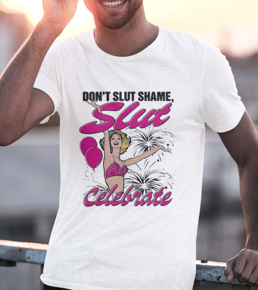 Don't Slut Shame Celebrate Slut Woman Empowerment T-Shirt