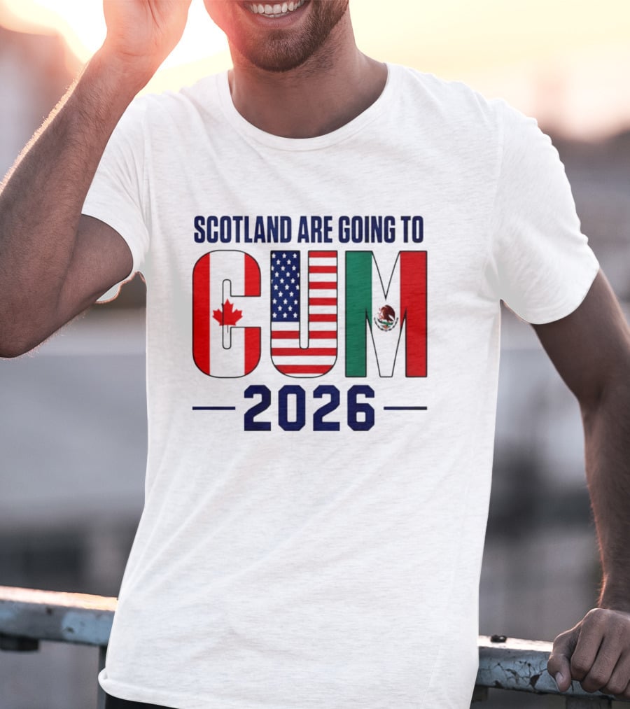 Scotland Are Going To CUM Canada USA Mexico 2026 T-Shirt
