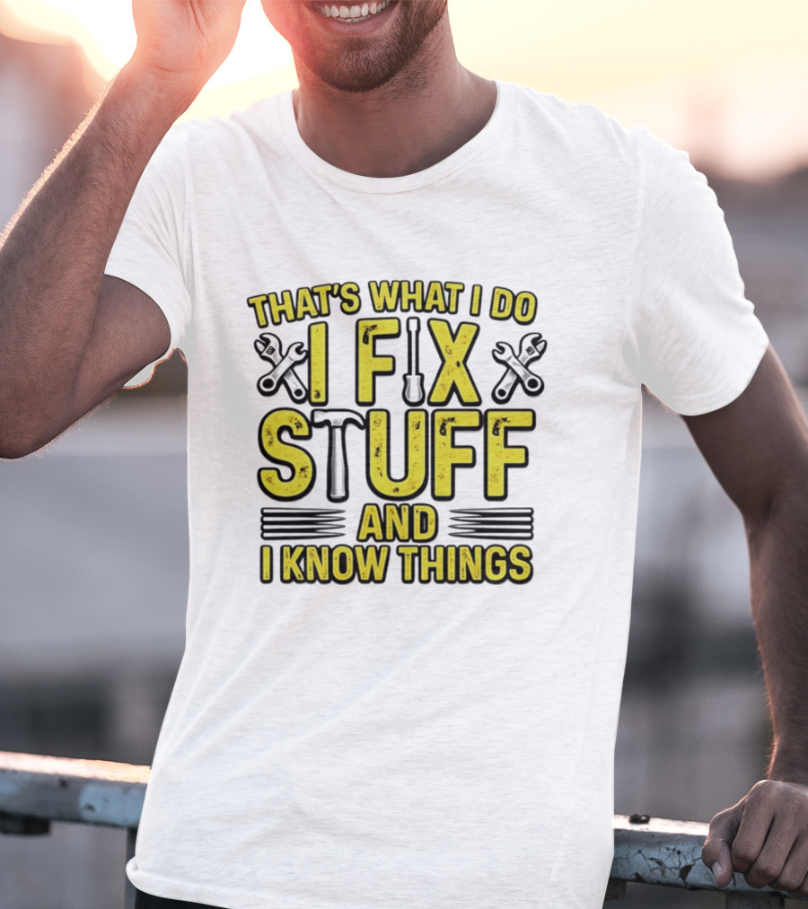 That's What I Do I Fix Stuff And I Know Things Wrench And Hammer T-Shirt