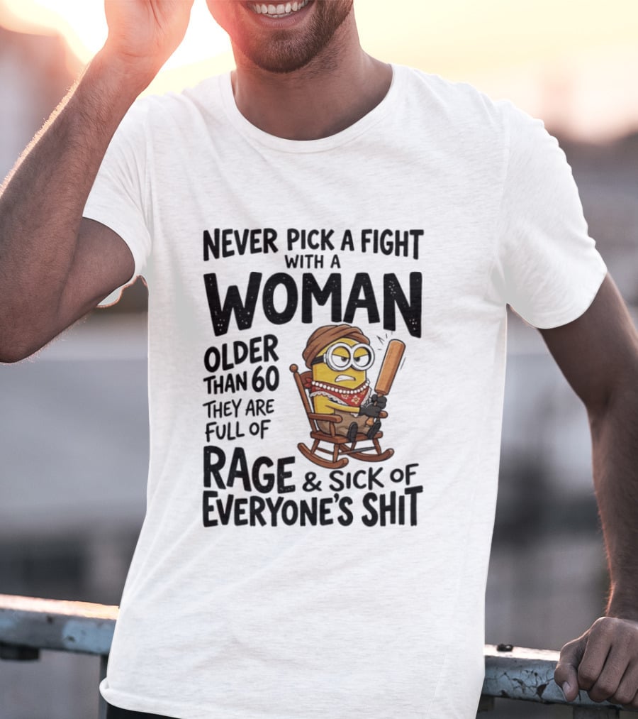 Never Pick A Fight With A Woman Older Than 60 Full Of Rage And Sick Of Everyone's Shit Minion T-Shirt