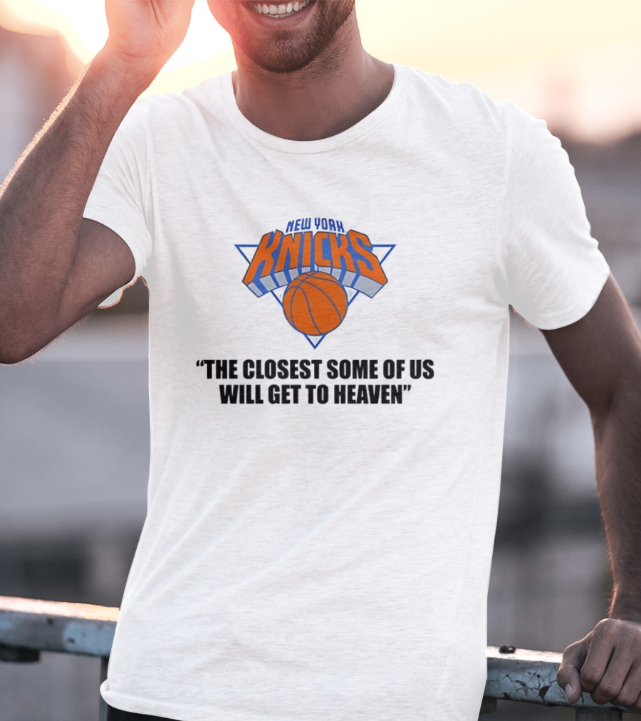 New York Knicks NBA The Closest Some Of Us Will Get To Heaven 2026 T-Shirt