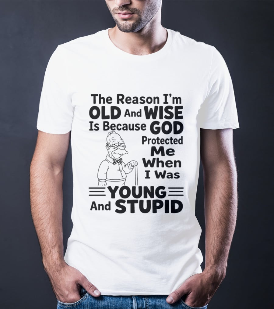 The Reason I'm Old And Wise God Protected Me Young And Stupid Simpson T-Shirt