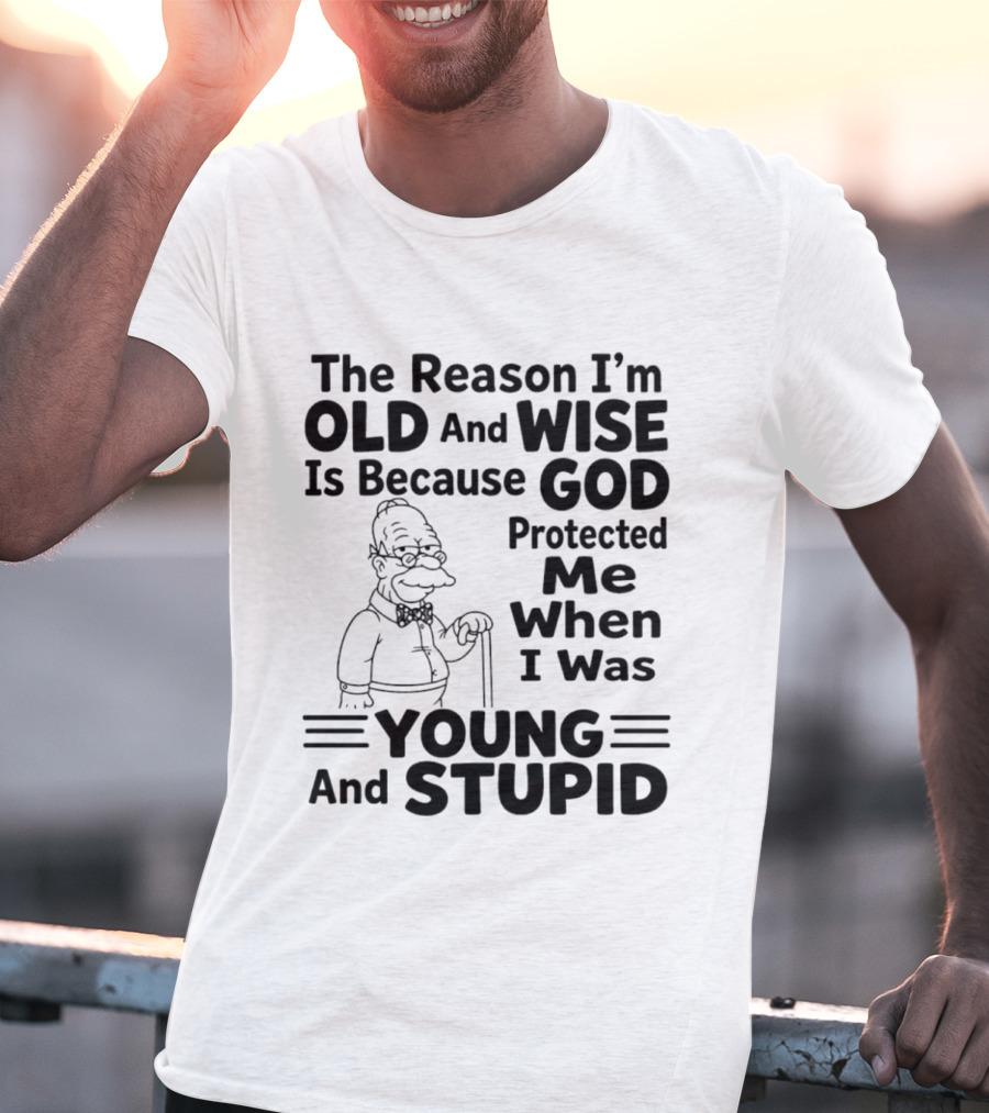 The Reason I'm Old And Wise God Protected Me Young And Stupid Simpson T-Shirt