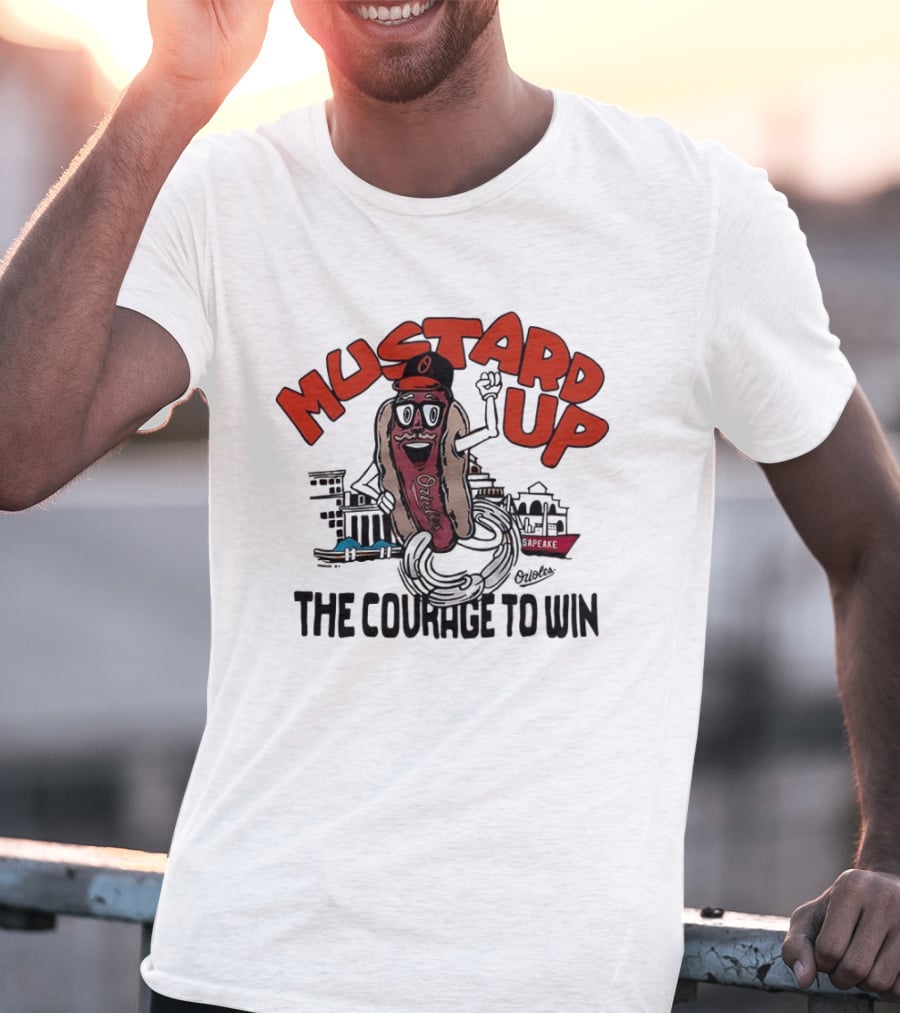 Orioles Mustard Up The Courage To Win Hot Dog Mascot Baltimore Harbor T-Shirt