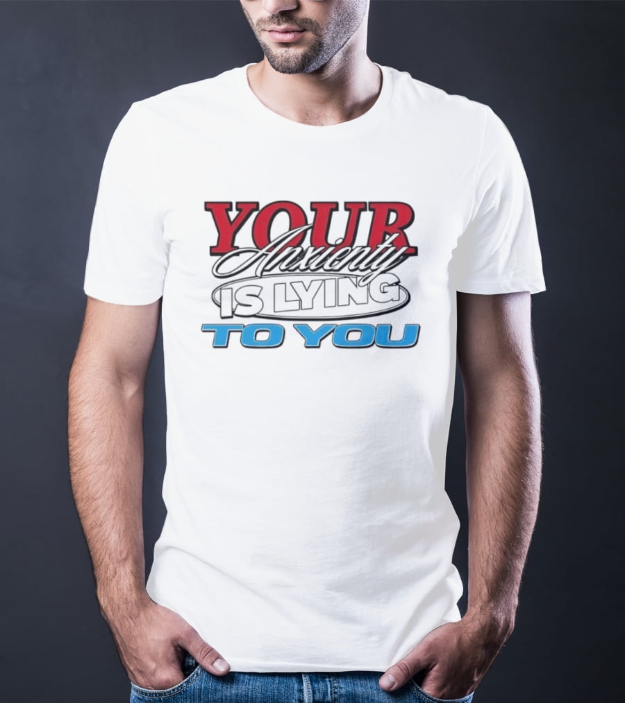 Your Anxiety Is Lying To You Red Black Blue T-Shirt