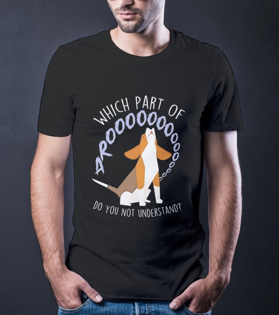 Which Part Of Arooooo Beagle Howling Do You Not Understand T-Shirt