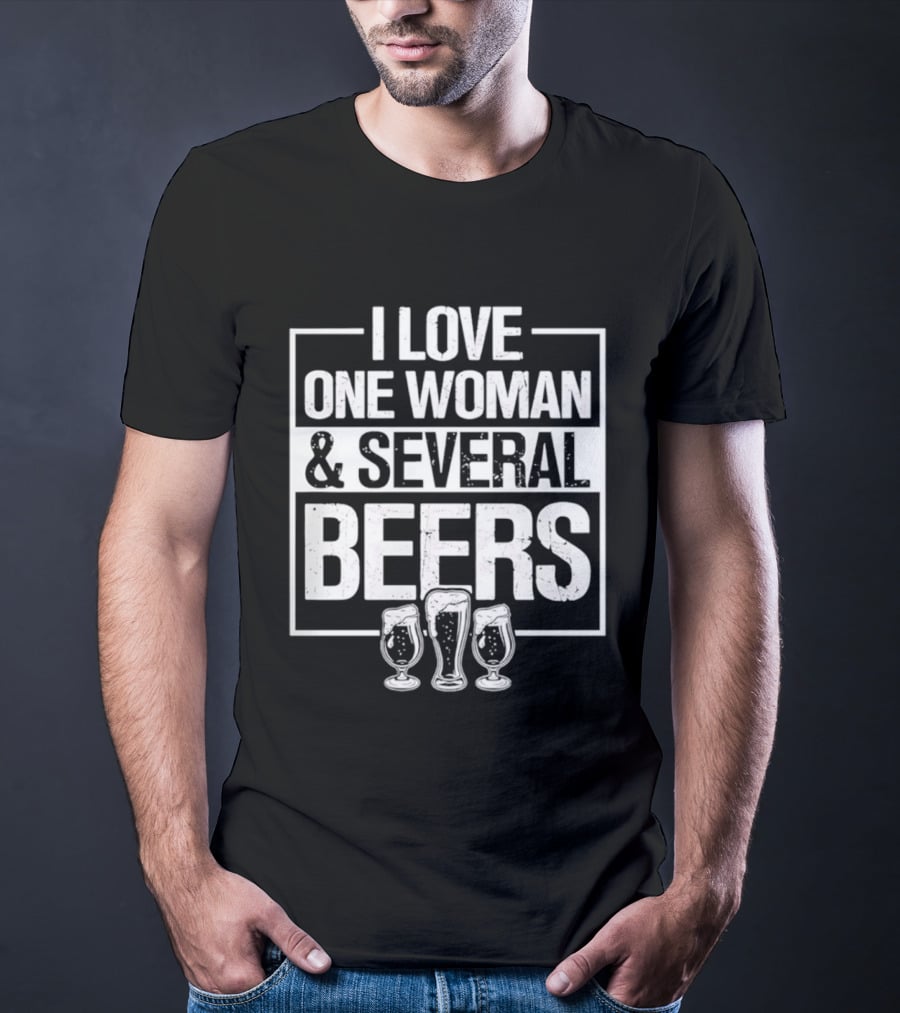 I Love One Woman And Several Beers Fun Drinking Humor T-Shirt