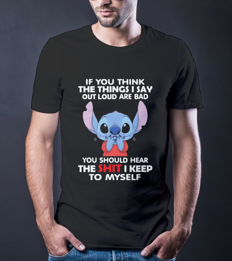 If You Think The Things I Say Out Loud Are Bad You Should Hear The Shit I Keep To Myself Stitch T-Shirt