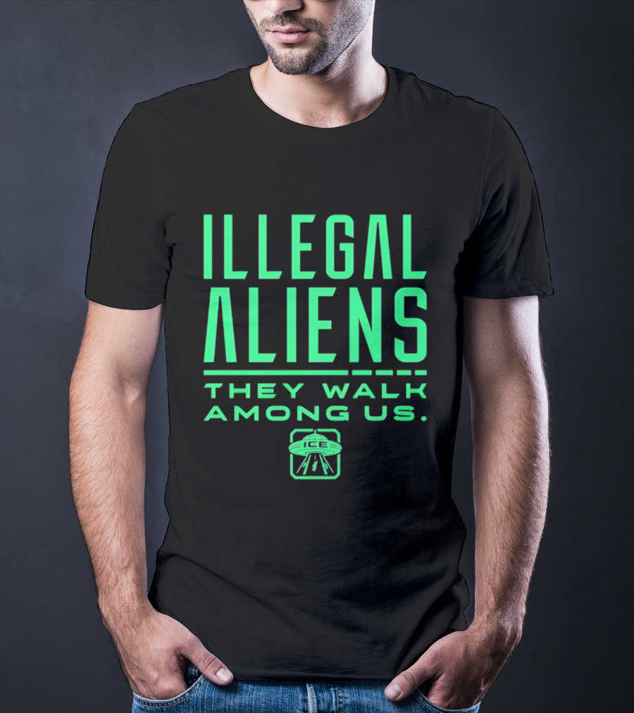 Illegal Aliens They Walk Among Us UFO ICE T-Shirt