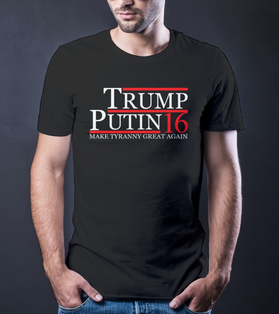 Trump Putin 16 Make Tyranny Great Again T-Shirt