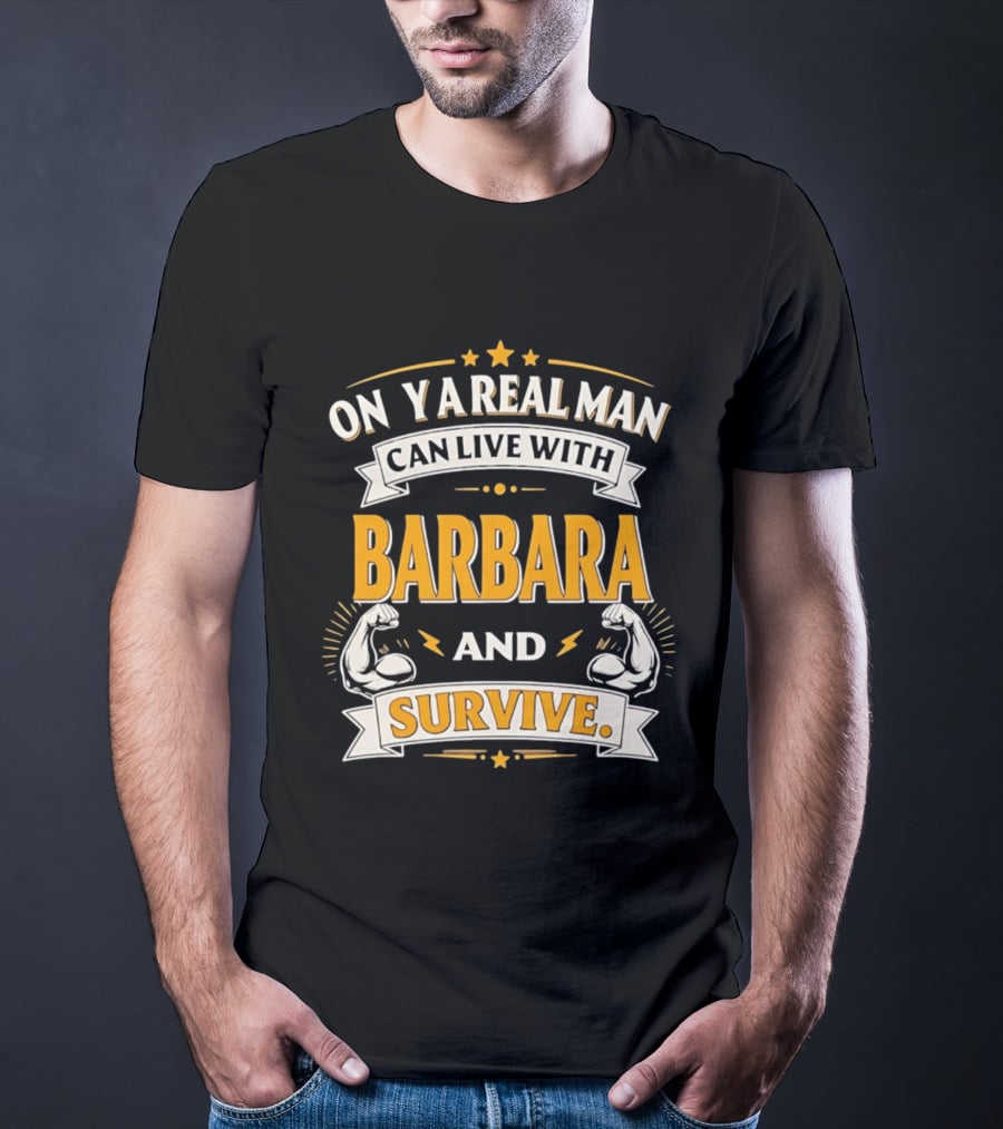 Only A Real Man Can Live With Barbara And Survive Bold Strong T-Shirt