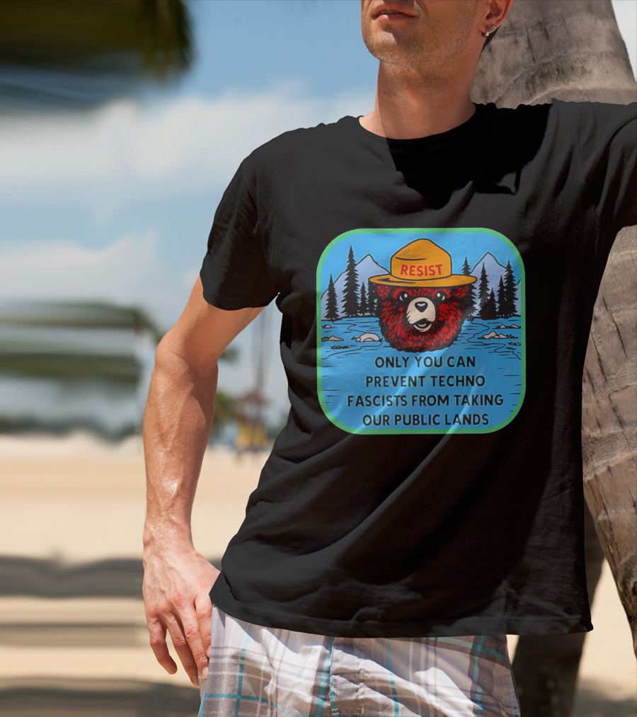 Resist Only You Can Prevent Techno Fascists From Taking Our Public Lands Smokey Bear T-Shirt
