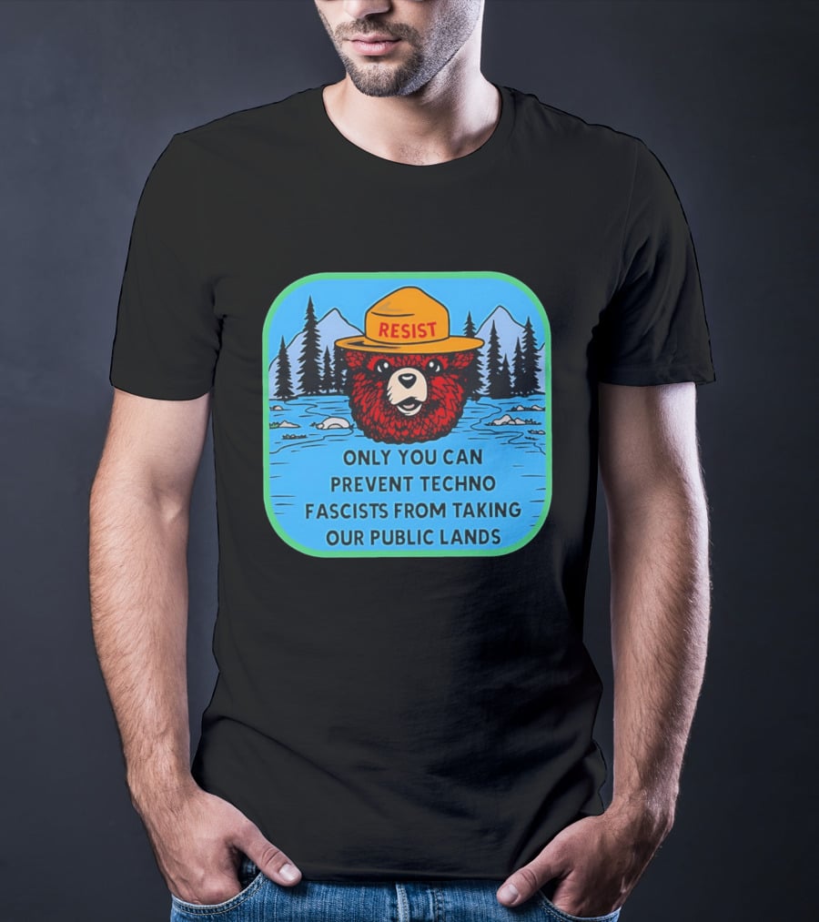 Resist Only You Can Prevent Techno Fascists From Taking Our Public Lands Smokey Bear T-Shirt